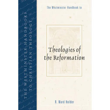 The Westminster Handbook to Theologies of the Reformation