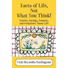 Facts of Life, Not What You Think! Stories, Sayings, Sonnets, and Scriptures About Life