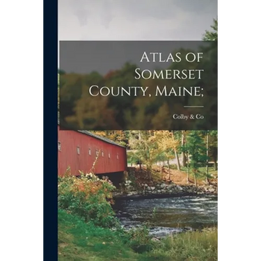 Atlas of Somerset County, Maine;