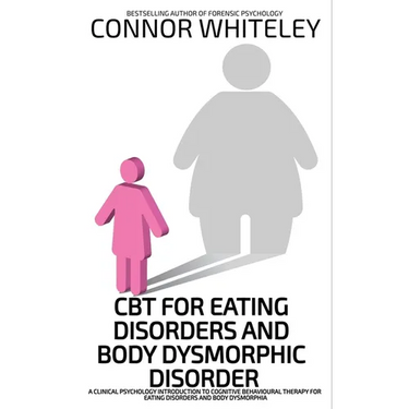 CBT For Eating Disorders And Body Dysphoric Disorder: A Clinical Psychology Introduction To Eating Disorders And Body Dysphoria
