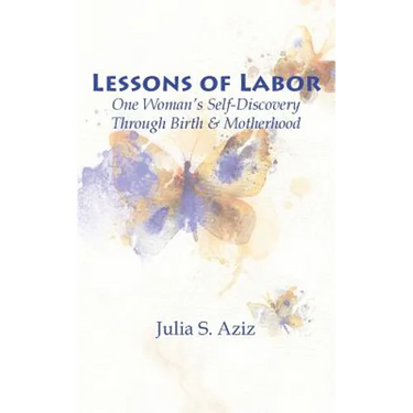 Lessons of Labor: One Woman's Self-Discovery through Birth and Motherhood