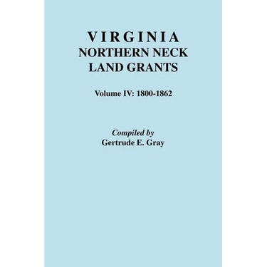 Virginia Northern Neck Land Grants. Volume IV: 1800-1862