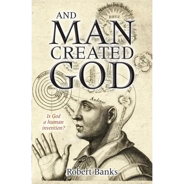 And Man Created God: Is God a Human Invention?