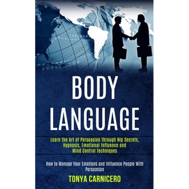 Body Language: Learn the Art of Persuasion Through Nlp Secrets, Hypnosis, Emotional Influence and Mind Control Techniques (How to Man