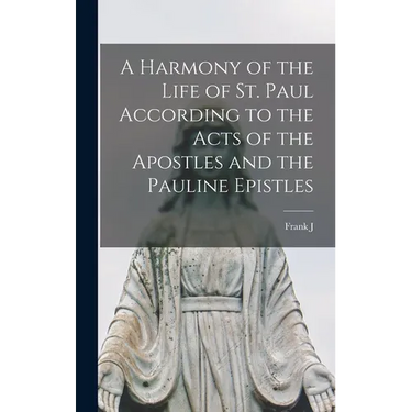 A Harmony of the Life of St. Paul According to the Acts of the Apostles and the Pauline Epistles