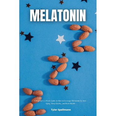 Melatonin: A Beginner's 3-Week Guide on How to Leverage Melatonin for Anti-Aging, Sleep Quality, and Brain Health