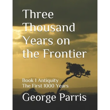 Three Thousand Years on the Frontier: Book 1 Antiquity The First 1000 Years