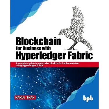 Blockchain for Business with Hyperledger Fabric: A complete guide to enterprise Blockchain implementation using Hyperledger Fabric