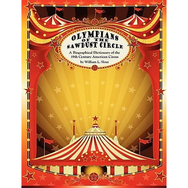 Olympians of the Sawdust Circle: A Biographical Dictionary of the Nineteenth Century American Circus