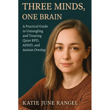 Three Minds, One Brain: A Practical Guide to Untangling and Treating Quiet BPD, ADHD, and Autism Overlap