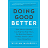 Doing Good Better: How Effective Altruism Can Help You Help Others, Do Work That Matters, and Make Smarter Choices about Giving Back