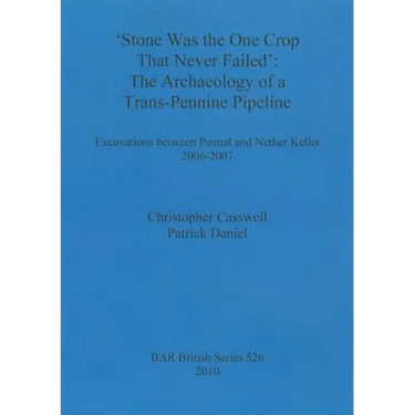 'Stone was the one crop that never failed': The archaeology of a trans-Pennine pipeline: Excavations between Pannal and Nether Kellet 2006-2007