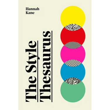 The Style Thesaurus: A Definitive, Gender-Neutral Guide to the Meaning of Style and an Essential Wardrobe Companion for All Fashion Lovers