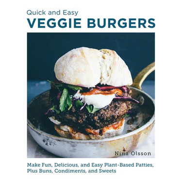 Quick and Easy Veggie Burgers: Make Fun, Delicious, and Easy Plant-Based Patties, Plus Buns, Condiments, and Sweets