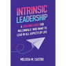 Intrinsic Leadership: A Coaching Guide for Millennials Who Want to Lead in All Aspects of Life