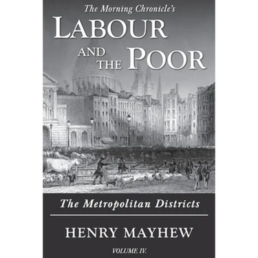 Labour and the Poor Volume IV: The Metropolitan Districts