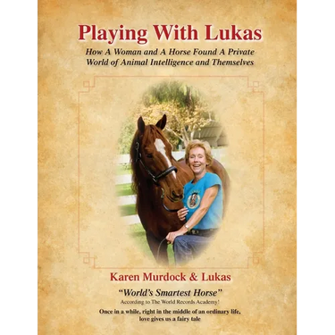 Playing with Lukas: How A Woman and A Horse Found A Private World of Animal Intelligence and Themselves