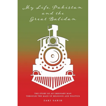 My Life, Pakistan and the Great Balidan: The Story of an Ordinary Man Through the Maze of Religion and Politics