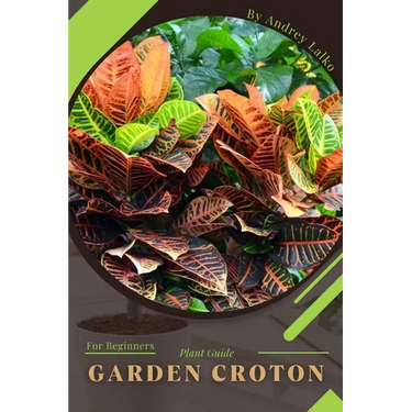 Garden Croton: Plant Guide