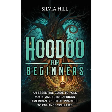 Hoodoo for Beginners: An Essential Guide to Folk Magic and Using African American Spiritual Practice to Enhance Your Life