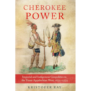 Cherokee Power: Imperial and Indigenous Geopolitics in the Trans-Appalachian West, 1670-1774