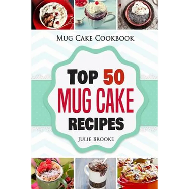 Mug Cake Cookbook: Top 50 Mug Cake Recipes