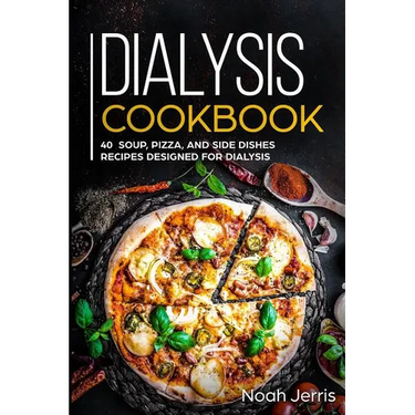 Dialysis Cookbook: 40+ Soup, Pizza, and Side Dishes recipes designed for dialysis