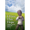 I Have This Hope: A Mother's Journey on Life, Love and Loss