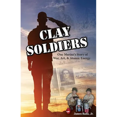 Clay Soldiers: One Marine's Story of War, Art & Atomic Energy