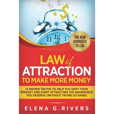 Law Of Attraction to Make More Money: 12 Hidden Truths to Help You Shift Your Mindset and Start Attracting the Abundance You Deserve (without Trying S