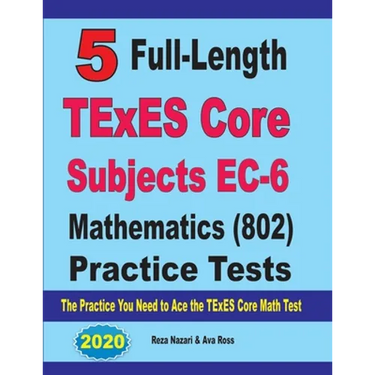 5 Full-Length TExES Core Subjects EC-6 Mathematics (802) Practice Tests: The Practice You Need to Ace the TExES Core Mathematics Test