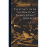 Everyday Life In The New Stone Bronze & Early Iron Ages
