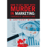 How to Get Away with Murder in Marketing: Forensic Marketing