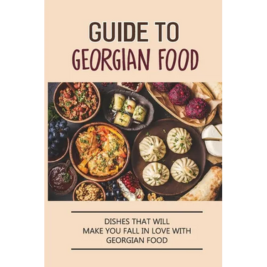 Guide To Georgian Food: Dishes That Will Make You Fall in Love With Georgian Food: What'S A Good Place To Eat In Georgia