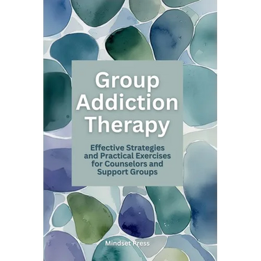Group Addiction Therapy: Effective Strategies and Practical Exercises for Counselors and Support Groups