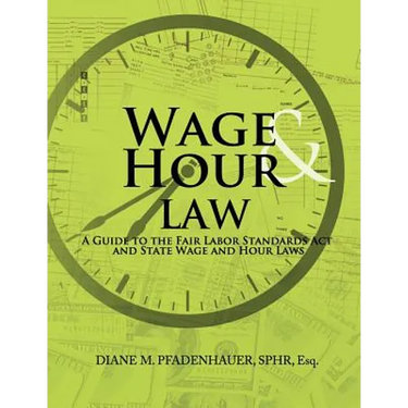 Wage & Hour Law: A Guide to the Fair Labor Standards Act and State Wage and Hour Laws