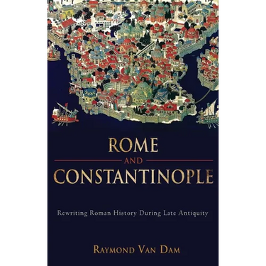Rome and Constantinople: Rewriting Roman History During Late Antiquity