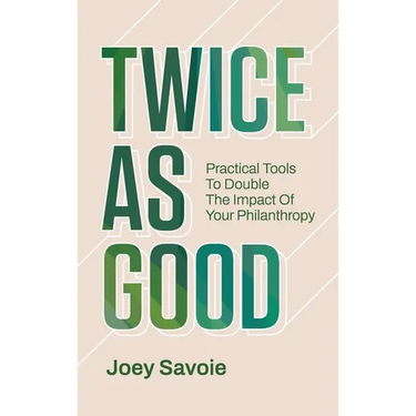 Twice As Good: Practical Tools to Double the Impact of Your Philanthropy