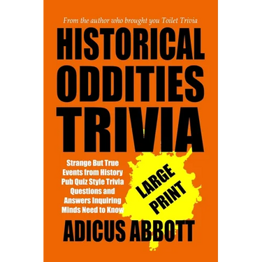 Historical Oddities Trivia Large Print: Strange But True Events from History Pub Quiz Style Trivia Questions and Answers Inquiring Minds Need to Know
