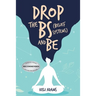 Drop the Bs (Belief Systems) and Be