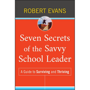 Seven Secrets of the Savvy School Leader: A Guide to Surviving and Thriving