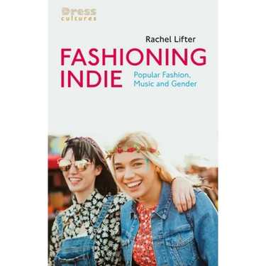 Fashioning Indie: Popular Fashion, Music and Gender