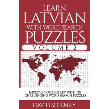 Learn Latvian with Word Search Puzzles Volume 2: Learn Latvian Language Vocabulary with 130 Challenging Bilingual Word Find Puzzles for All Ages