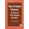 The Prairie Flower A Tale of the Indian Border