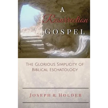 A Resurrection Gospel: The Glorious Simplicity of Biblical Eschatology
