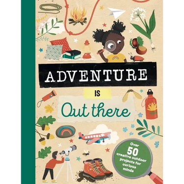 Adventure Is Out There: Creative Activities for Outdoor Explorers