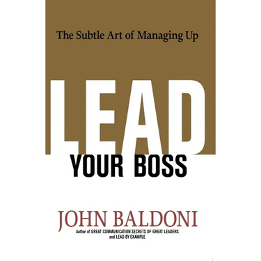 The Lead Your Boss: The Subtle Art of Managing Up