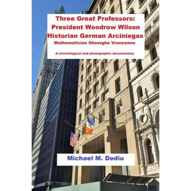 Three Great Professors: President Woodrow Wilson, Historian German Arciniegas: A chronological and photographic documentary