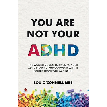 You Are Not Your ADHD: The Women's Guide to Hacking Your ADHD Brain So You Can Work with It Rather than Fight against It