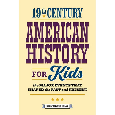 19th Century American History for Kids: The Major Events That Shaped the Past and Present